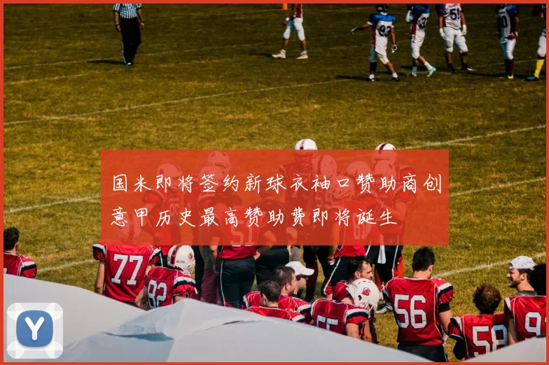 国米即将签约新球衣袖口赞助商创意甲历史最高赞助费即将诞生